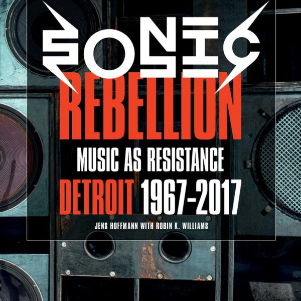 Sonic Rebellion Music As Resistance Detroit 1967-2017